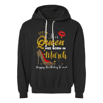 This Queen Was Born In March Happy Birthday Garment-Dyed Fleece Hoodie