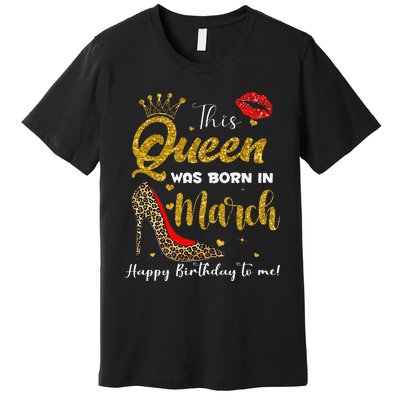 This Queen Was Born In March Happy Birthday Premium T-Shirt