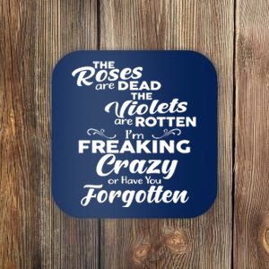 The Roses Are Dead The Violets Are Rotten Im Freaking Crazy Or Have You Forget Coaster