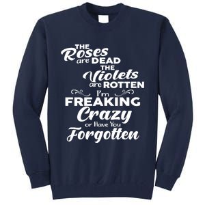 The Roses Are Dead The Violets Are Rotten Im Freaking Crazy Or Have You Forget Tall Sweatshirt