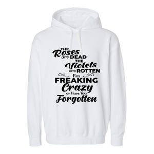 The Roses Are Dead The Violets Are Rotten Im Freaking Crazy Or Have You Forget Garment-Dyed Fleece Hoodie