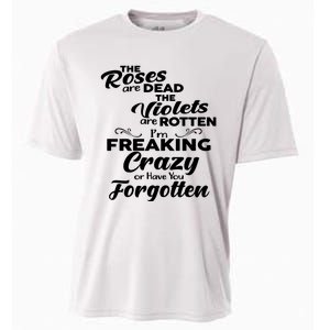 The Roses Are Dead The Violets Are Rotten Im Freaking Crazy Or Have You Forget Cooling Performance Crew T-Shirt