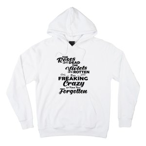 The Roses Are Dead The Violets Are Rotten Im Freaking Crazy Or Have You Forget Hoodie