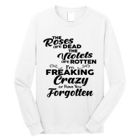 The Roses Are Dead The Violets Are Rotten Im Freaking Crazy Or Have You Forget Long Sleeve Shirt