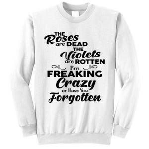 The Roses Are Dead The Violets Are Rotten Im Freaking Crazy Or Have You Forget Sweatshirt