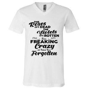 The Roses Are Dead The Violets Are Rotten Im Freaking Crazy Or Have You Forget V-Neck T-Shirt