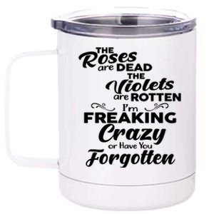 The Roses Are Dead The Violets Are Rotten Im Freaking Crazy Or Have You Forget 12 oz Stainless Steel Tumbler Cup