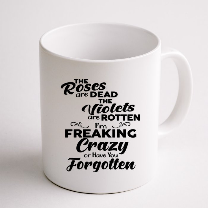 The Roses Are Dead The Violets Are Rotten Im Freaking Crazy Or Have You Forget Coffee Mug