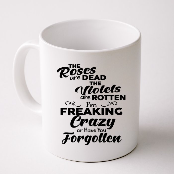 The Roses Are Dead The Violets Are Rotten Im Freaking Crazy Or Have You Forget Coffee Mug