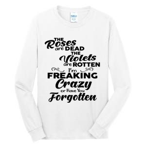 The Roses Are Dead The Violets Are Rotten Im Freaking Crazy Or Have You Forget Tall Long Sleeve T-Shirt