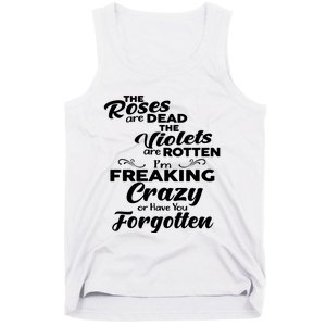 The Roses Are Dead The Violets Are Rotten Im Freaking Crazy Or Have You Forget Tank Top