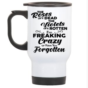 The Roses Are Dead The Violets Are Rotten Im Freaking Crazy Or Have You Forget Stainless Steel Travel Mug