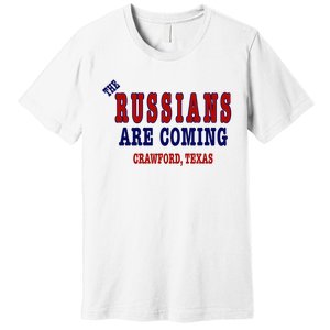 The Russians Are Coming Crawford Texas Premium T-Shirt