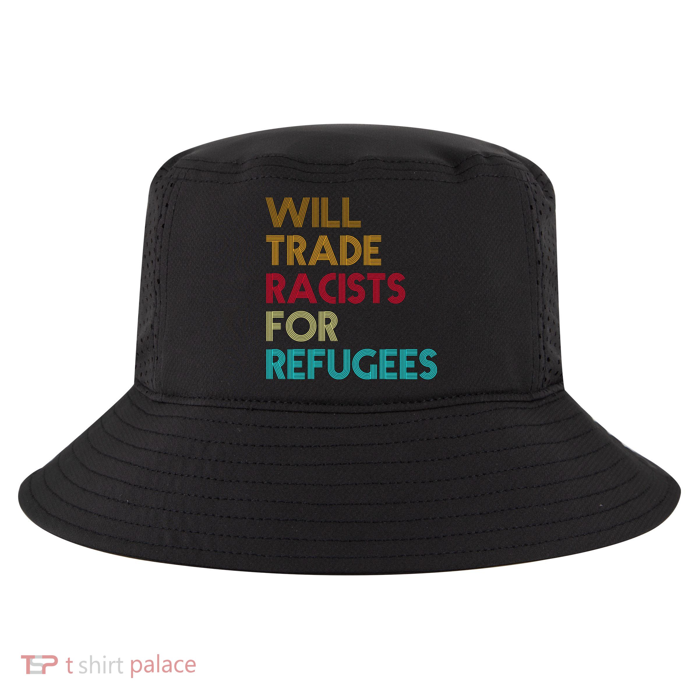 Trade Racists For Refugees Funny Political Cool Comfort Performance Bucket Hat