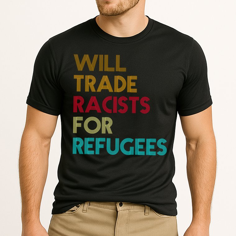 Trade Racists For Refugees Funny Political Cooling Performance Crew T-Shirt