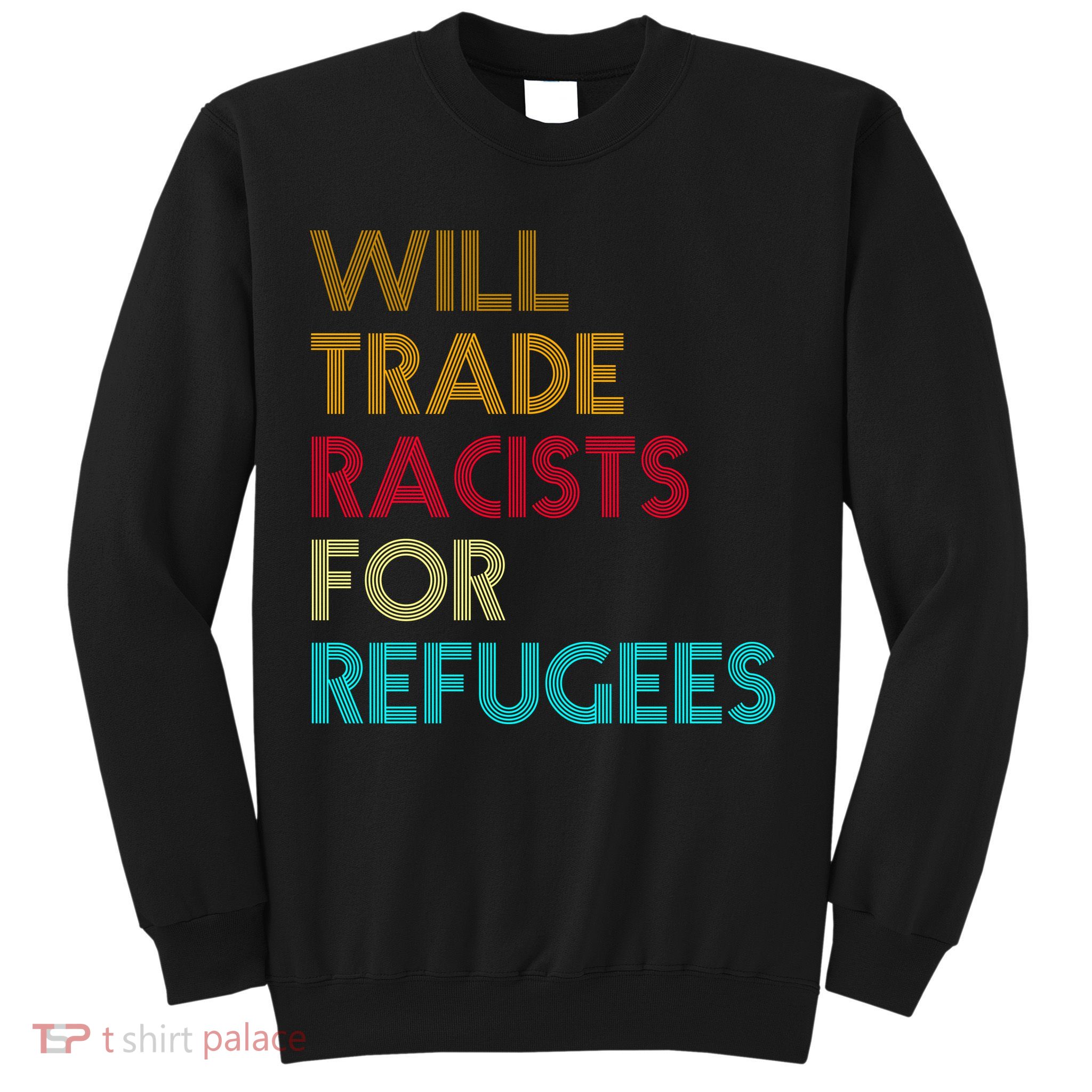Trade Racists For Refugees Funny Political Sweatshirt