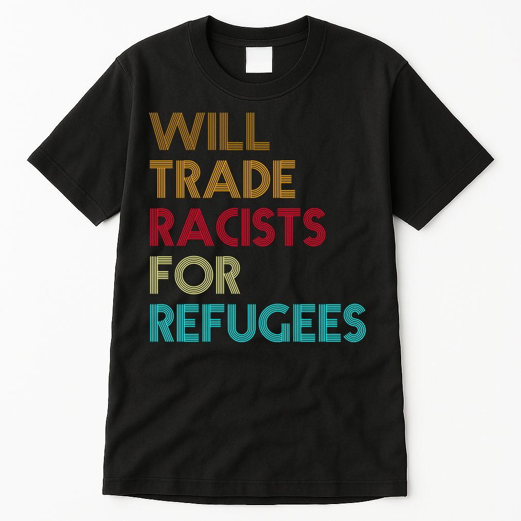 Trade Racists For Refugees Funny Political Tall T-Shirt