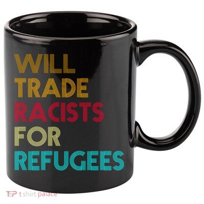 Trade Racists For Refugees Funny Political 11oz C Handle Ceramic Mug
