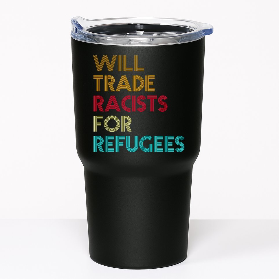Trade Racists For Refugees Funny Political Tumbler