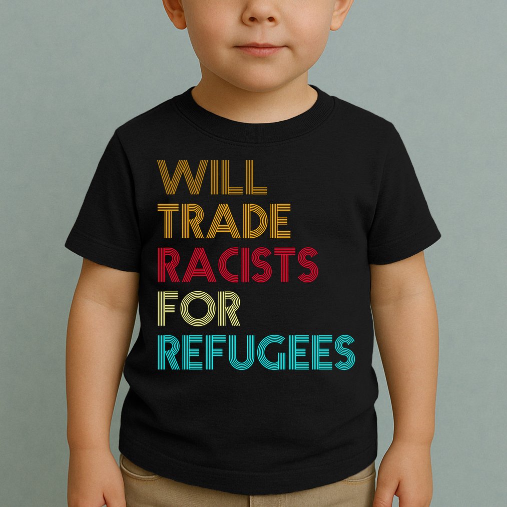 Trade Racists For Refugees Funny Political Toddler T-Shirt