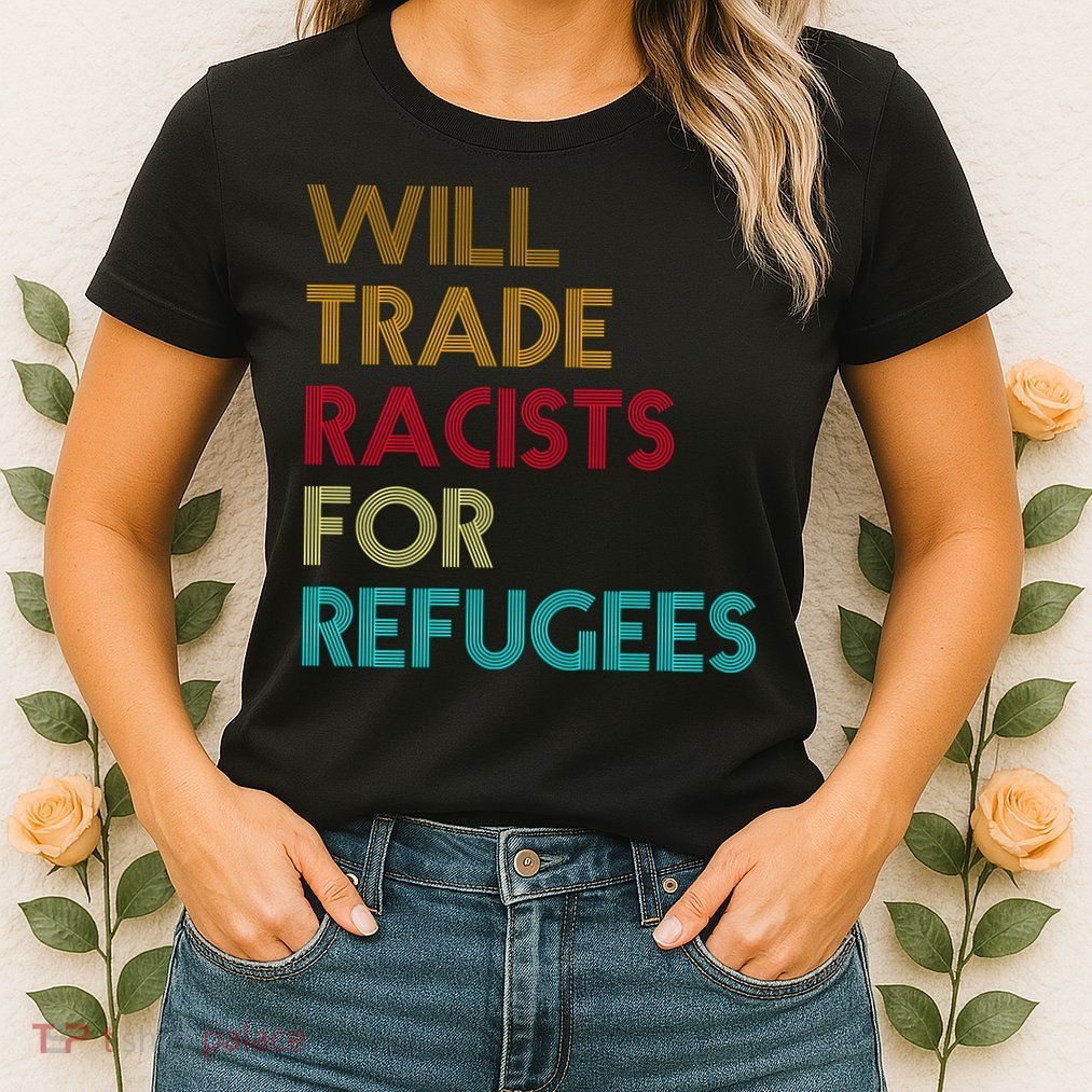 Trade Racists For Refugees Funny Political Women's T-Shirt