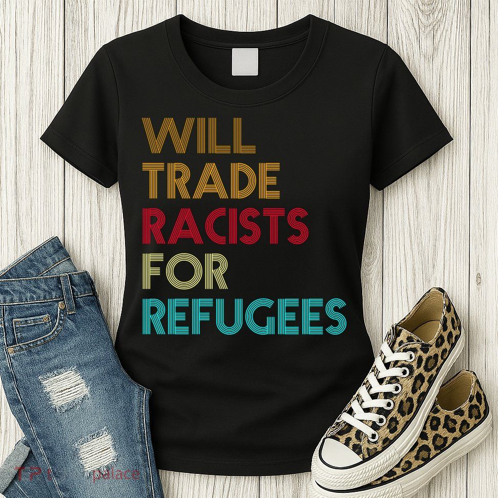 Trade Racists For Refugees Funny Political Women's T-Shirt