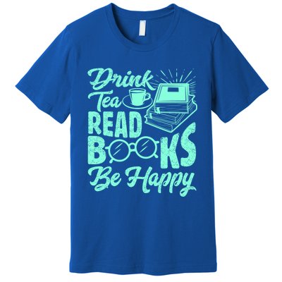 Tea Read Books Be Happy Cute Bookaholic Bookworm Meaningful Gift Premium T-Shirt