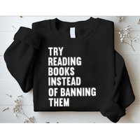 Try Reading Books Instead Of Banning Them Books Lover Sweatshirt