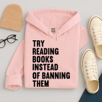 Try Reading Books Instead Of Banning Them Books Lover Hoodie