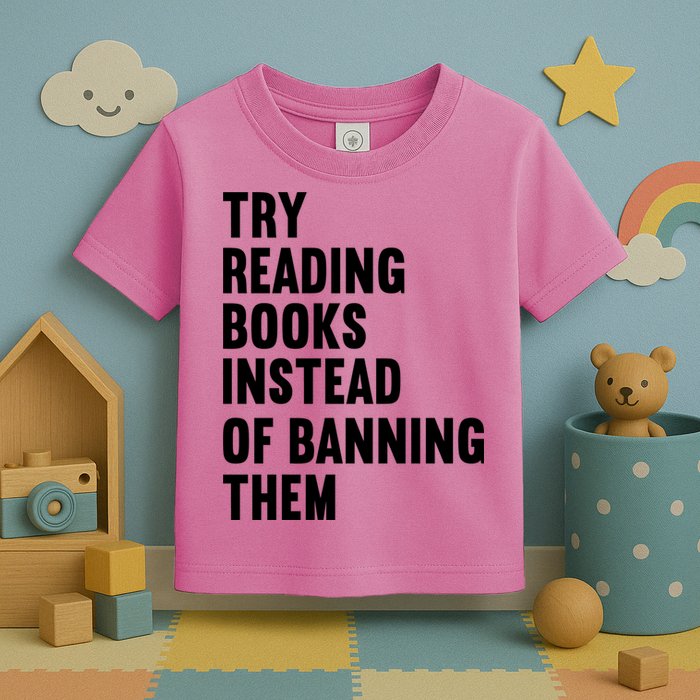 Try Reading Books Instead Of Banning Them Books Lover Toddler T-Shirt