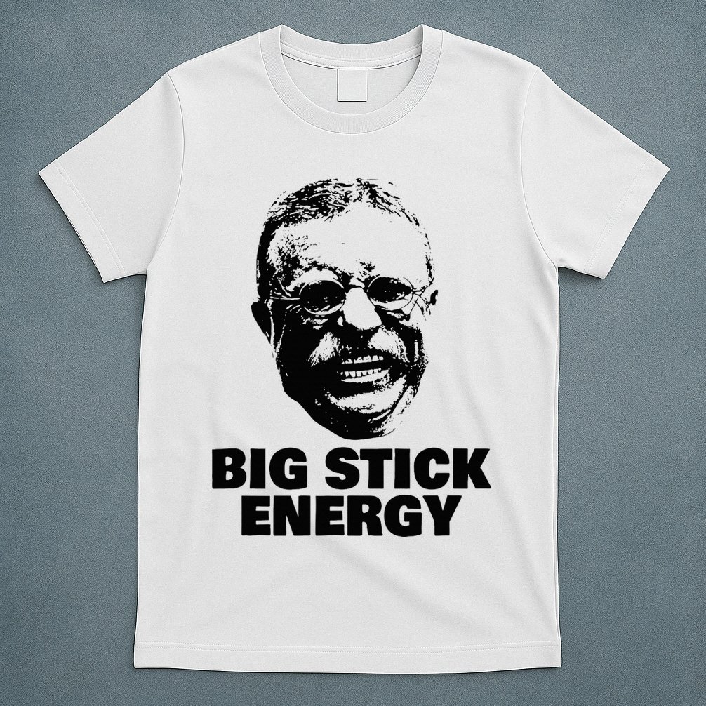 Teddy Roosevelt Big Stick Theodore President T-Shirt
