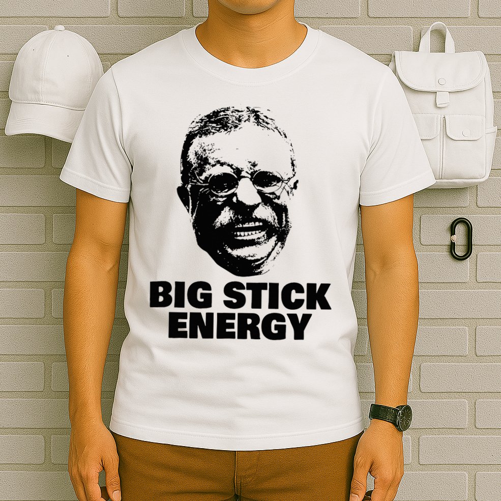 Teddy Roosevelt Big Stick Theodore President T-Shirt