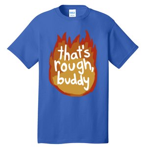 ThatS Rough Buddy Cute Gift Tall T-Shirt