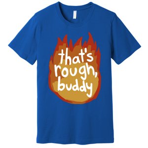 ThatS Rough Buddy Cute Gift Premium T-Shirt