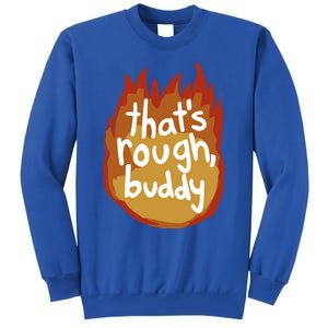 ThatS Rough Buddy Cute Gift Tall Sweatshirt