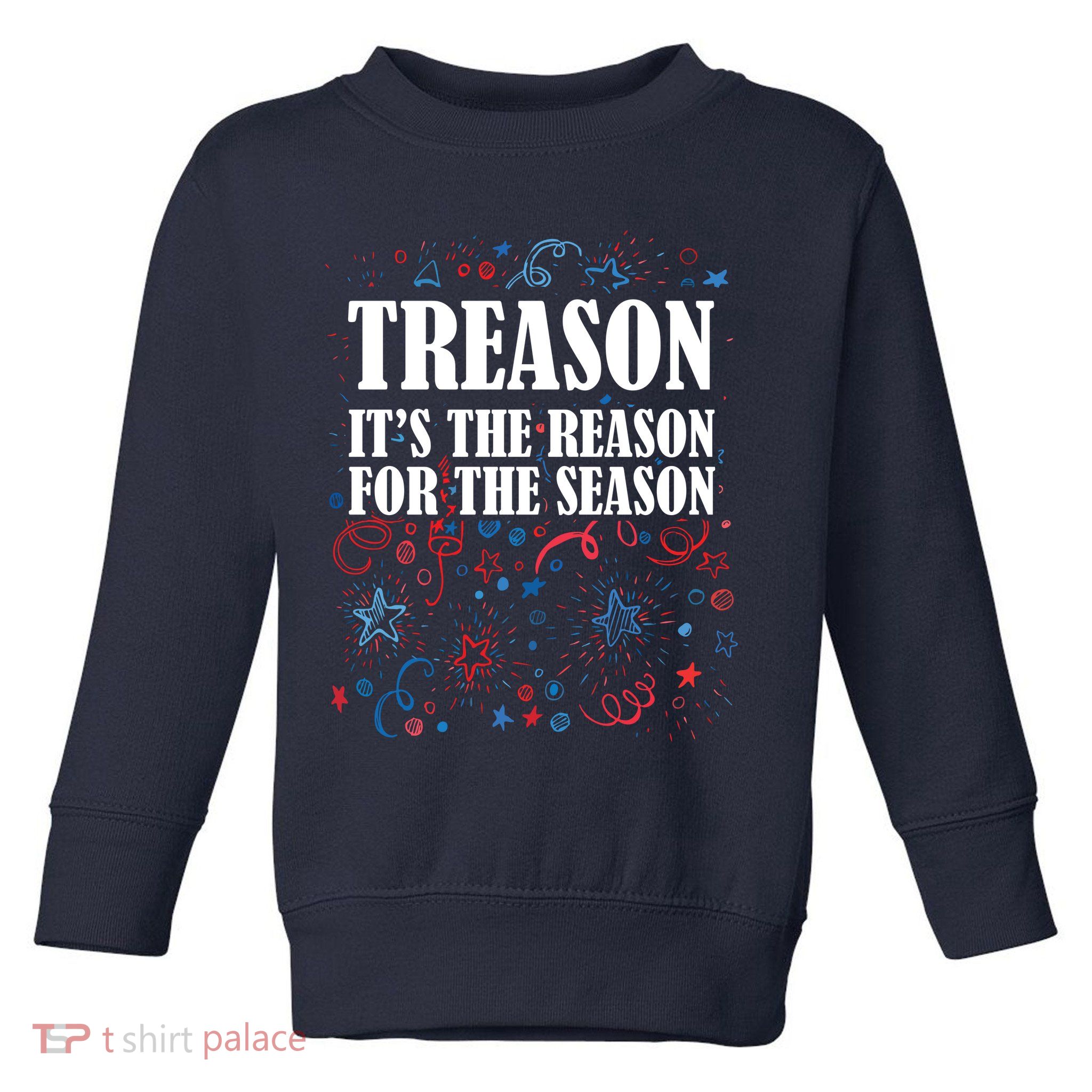 Treason is the Reason for the Season Toddler Sweatshirt