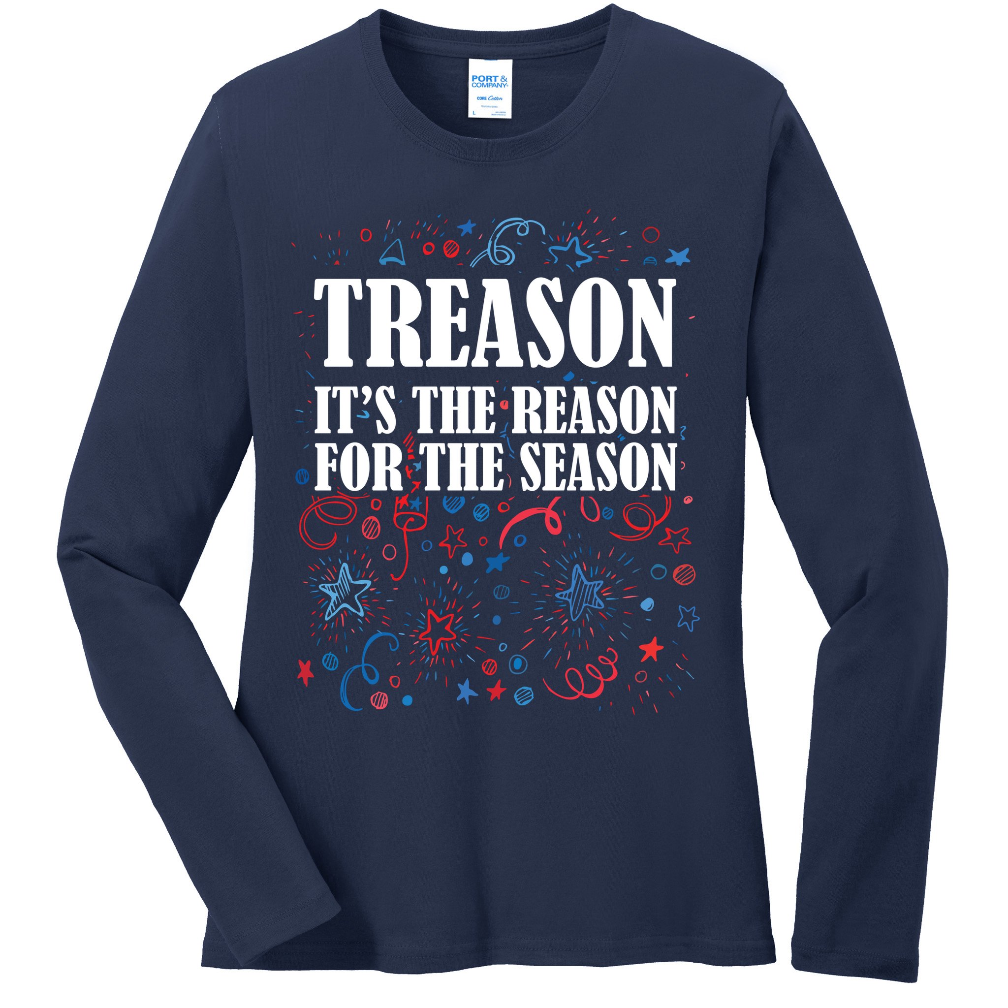 Treason is the Reason for the Season Ladies Long Sleeve Shirt