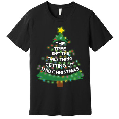 Tree Isn't The Only Thing Getting Lit Ugly Christmas Premium T-Shirt