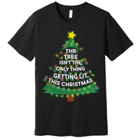 Tree Isn't The Only Thing Getting Lit Ugly Christmas Premium T-Shirt