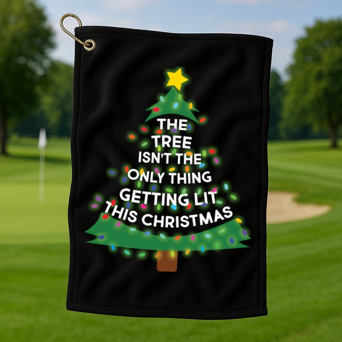 Tree Isn't The Only Thing Getting Lit Ugly Christmas Golf Towel