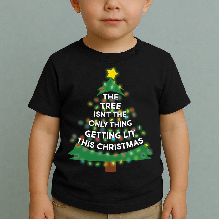Tree Isn't The Only Thing Getting Lit Ugly Christmas Toddler T-Shirt