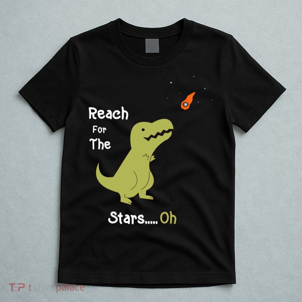 T-Rex Reach For The Stars Oh Dinosaur Dino Cool Cute Funny T-Shirt