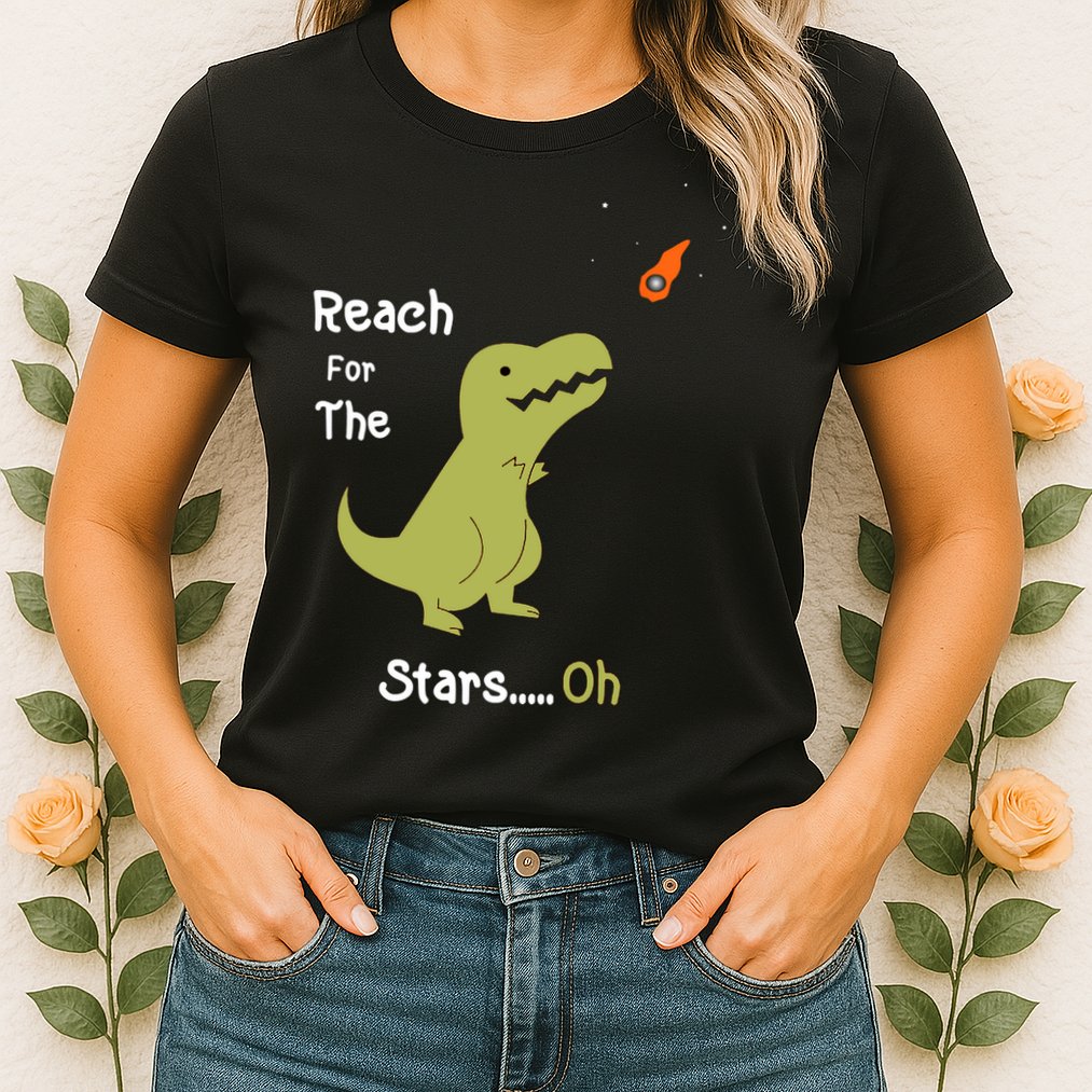 T-Rex Reach For The Stars Oh Dinosaur Dino Cool Cute Funny Womens T-Shirt