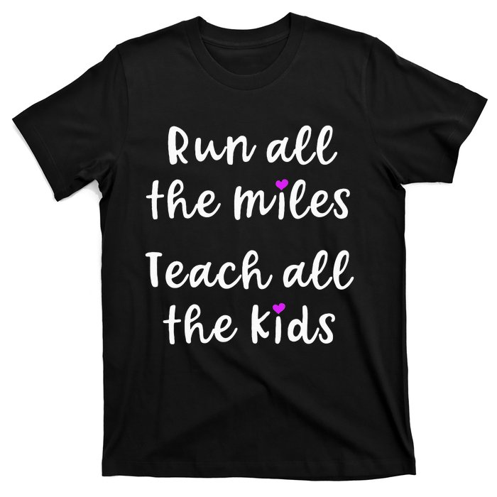 Teacher Runner Gift Funny Running Quote Run All The Miles T-Shirt