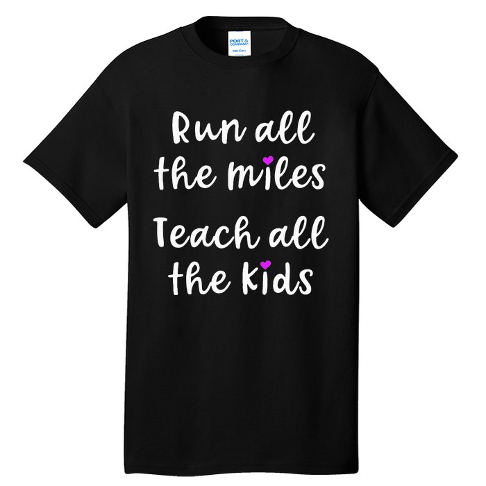 Teacher Runner Gift Funny Running Quote Run All The Miles Tall T-Shirt