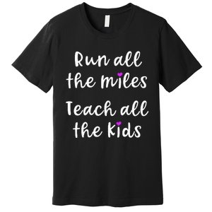 Teacher Runner Gift Funny Running Quote Run All The Miles Premium T-Shirt