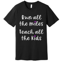 Teacher Runner Gift Funny Running Quote Run All The Miles Premium T-Shirt