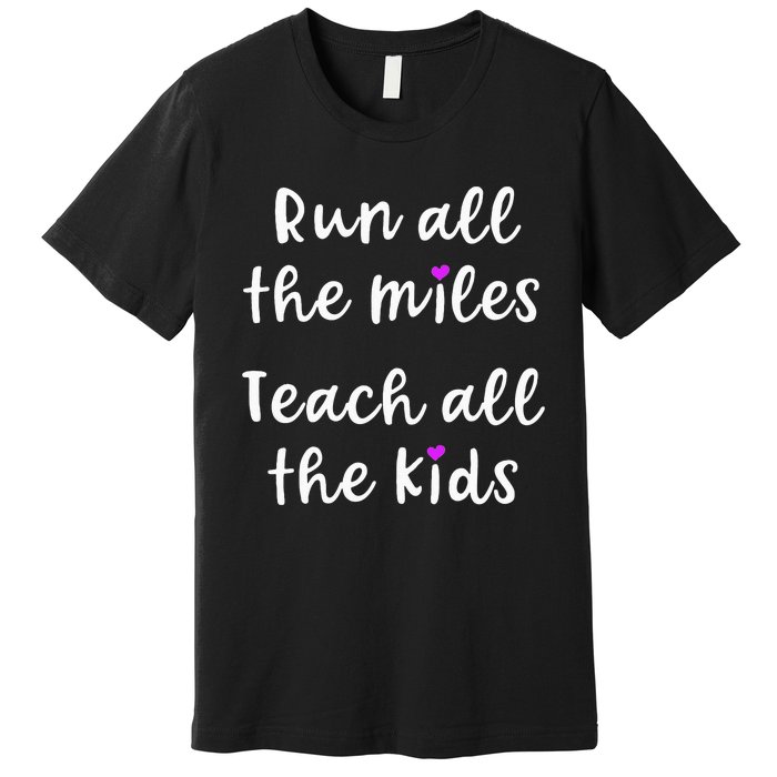 Teacher Runner Gift Funny Running Quote Run All The Miles Premium T-Shirt