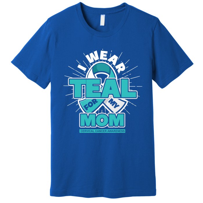 Teal Ribbon I Wear Teal For My Mom Cervical Cancer Awareness Funny Gift Premium T-Shirt