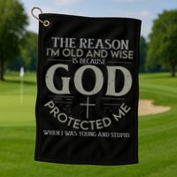 The Reason I'm Old And Wise Is Because God Protected Me Golf Towel